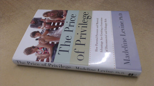 The Price of Privilege: How Parental Pressure and Material Advantage Are Creating a Generation of Disconnected and Unhappy Kids - 7088