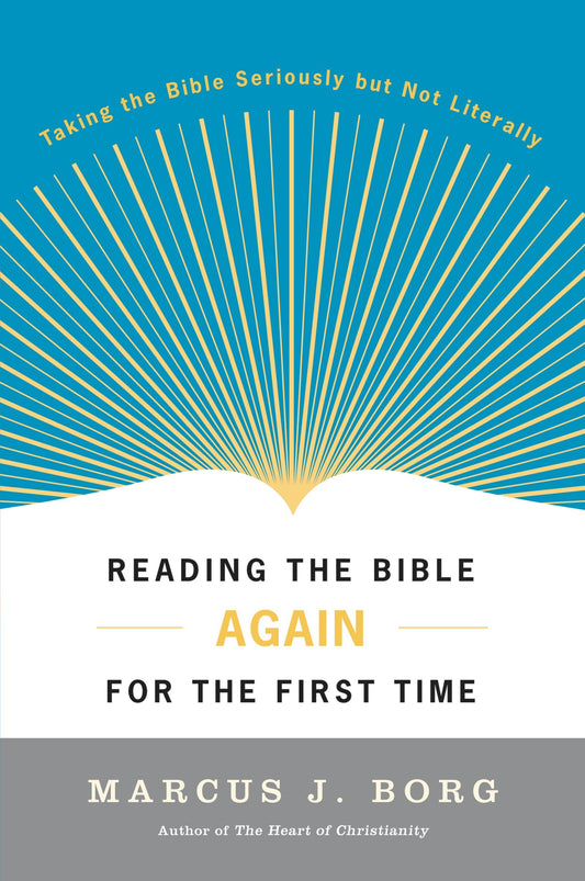 Reading the Bible Again For the First Time: Taking the Bible Seriously But Not Literally - 7329