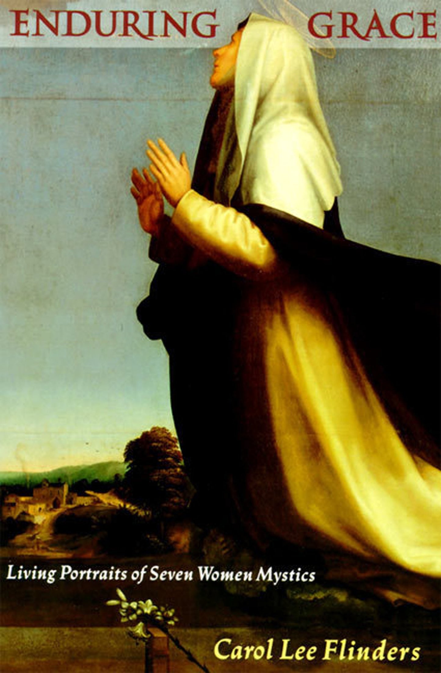 Enduring Grace: Living Portraits of Seven Women Mystics – Clare to Thérèse: European Catholic Wisdom on Courage and Contemporary Joy
