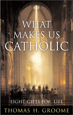 What Makes Us Catholic: Eight Gifts for Life