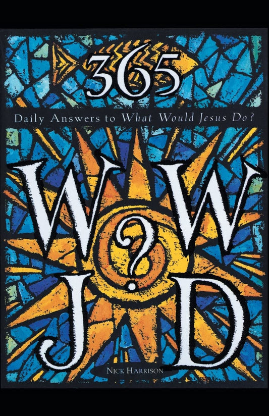 365 WWJD: Daily Answers to What Would Jesus Do? – A Guide to Deepen Your Christian Faith Through Scripture, Wisdom, and Practical Reflections