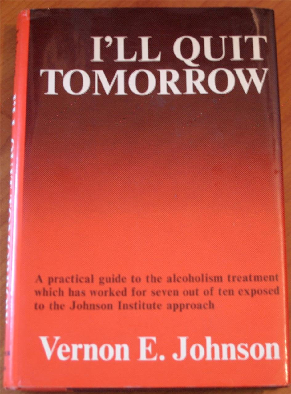 I'll Quit Tomorrow: A Practical Guide to the Alcoholism Treatment Which has Worked for Seven Out of Ten Exposed to the Johnson Institute Approach