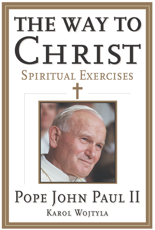 The Way to Christ: Spiritual Exercises – Essential Sermons on Faith and Human Dignity from a Cardinal Who Became Pope