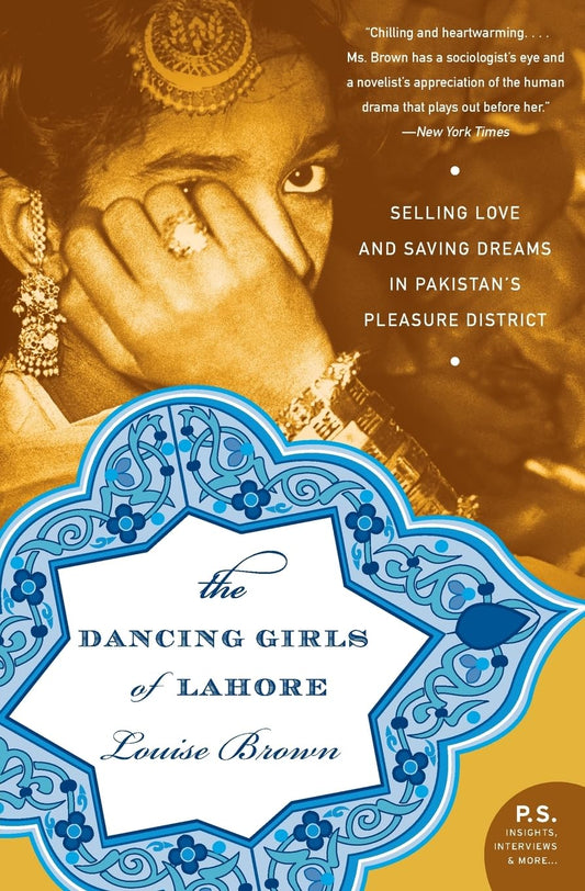 The Dancing Girls of Lahore: Selling Love and Saving Dreams in Pakistan’s Pleasure District – An Intimate Sociological Study of Mughal Heritage and Courtesan Family Life