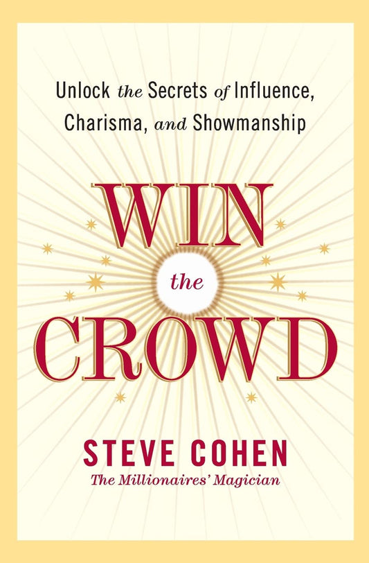 Win the Crowd: Unlock the Secrets of Influence, Charisma, and Showmanship - 157
