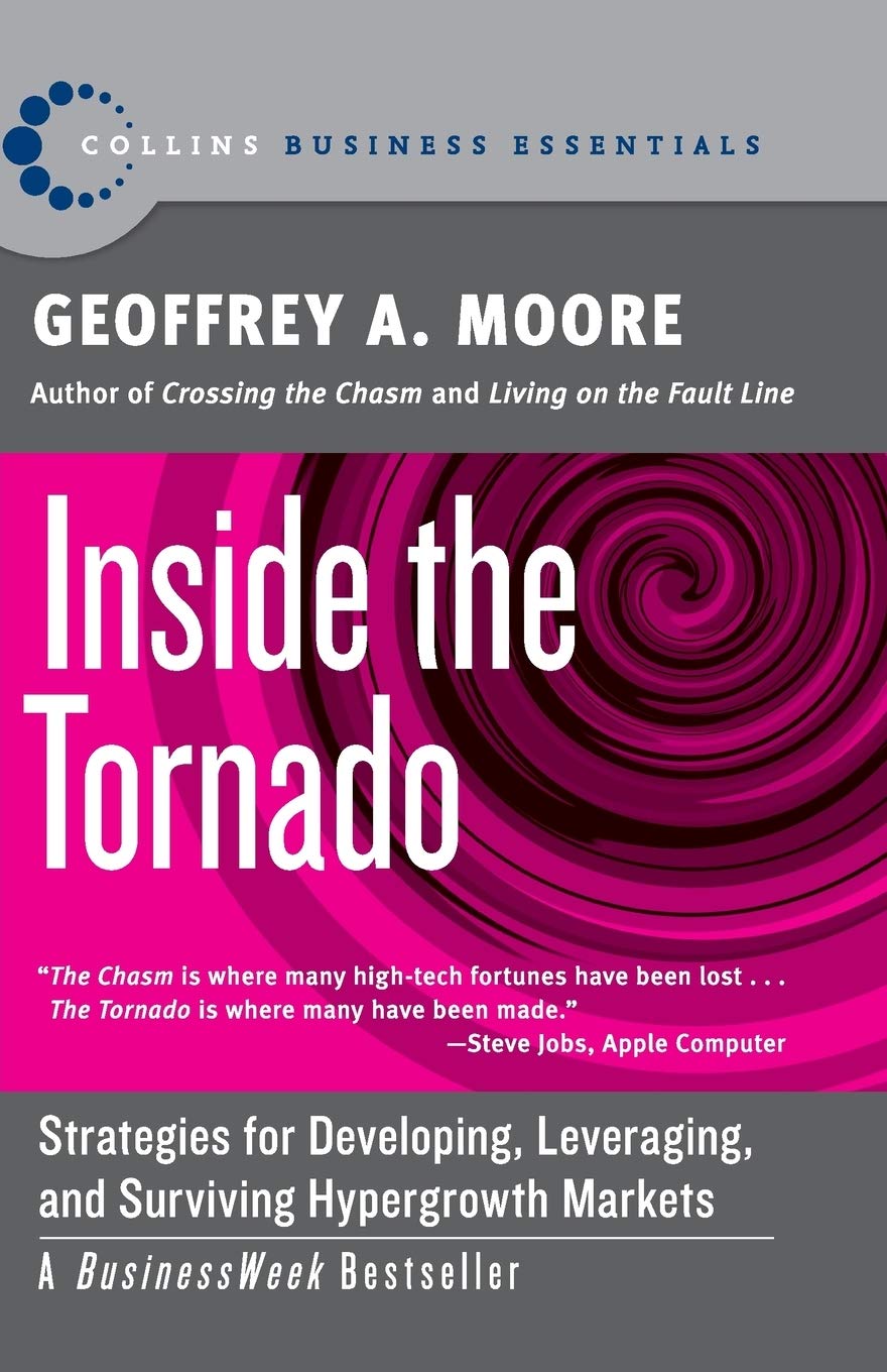 Inside the Tornado: Strategies for Developing, Leveraging, and Surviving Hypergrowth Markets – Part Two of the Classic Marketing Series on Mainstream Customer Adoption (Collins Business Essentials)