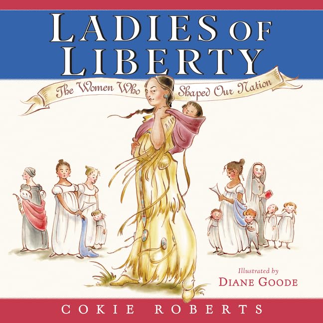 Ladies of Liberty: The Women Who Shaped Our Nation – A Beautiful Biography About Extraordinary Reformers and Visionaries for Kids (Ages 6-10)