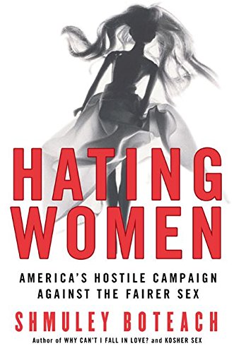 Hating Women: America's Hostile Campaign Against the Fairer Sex