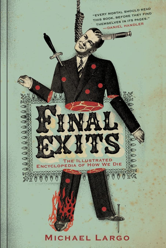 Final Exits: The Illustrated Encyclopedia of How We Die – 3,000 Bizarre and Common Causes Alphabetically Cataloged from Actual Accounts