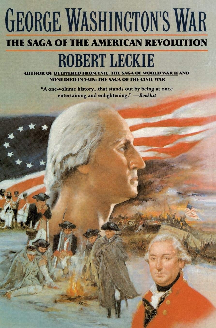 George Washington's War: The Saga of the American Revolution – The General's Leadership, Battles, and the Founding of a Nation