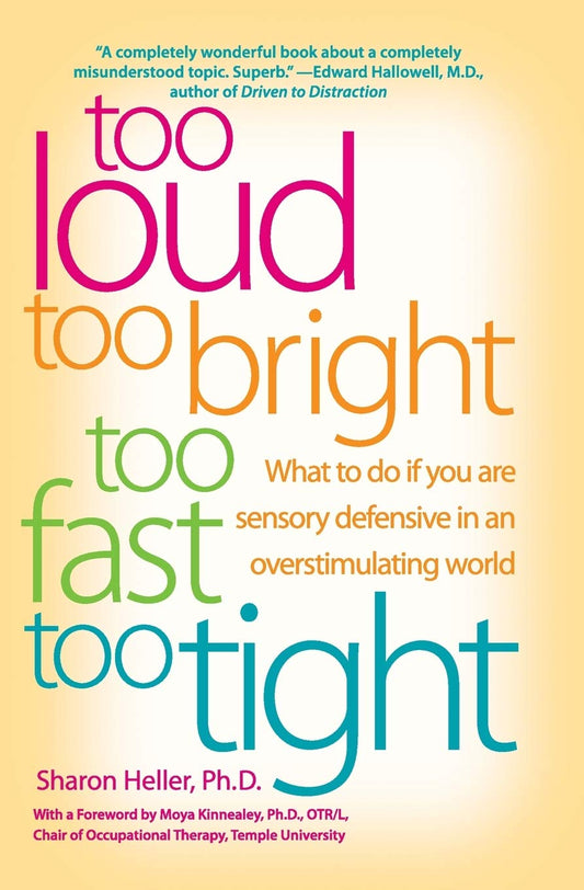 Too Loud, Too Bright, Too Fast, Too Tight: What to Do If You Are Sensory Defensive in an Overstimulating World - 863