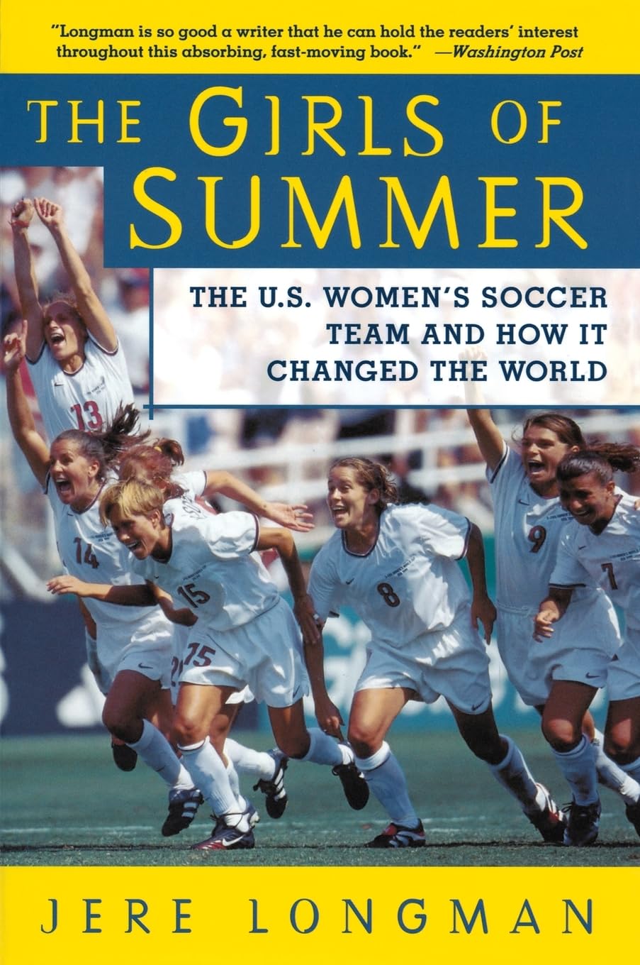 The Girls of Summer: The U.S. Women's Soccer Team and How It Changed the World – A Provocative Look at 1999 Role Models and Off-Field Race, Class, and Gender Issues