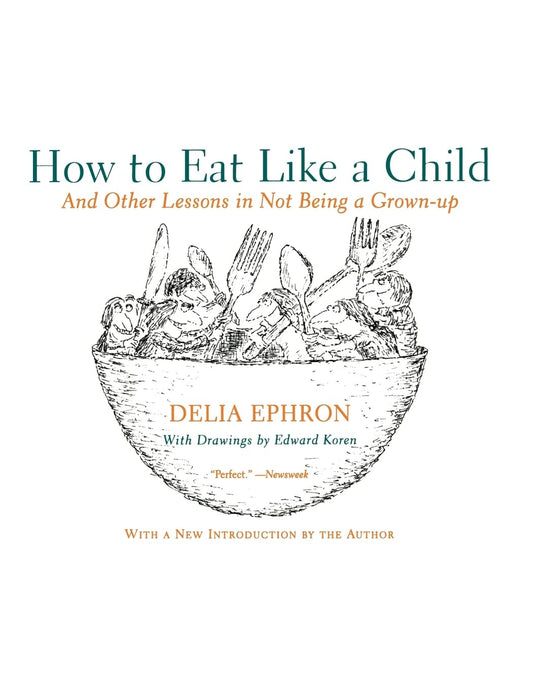 How to Eat Like a Child: And Other Lessons in Not Being a Grown-up – A Classic Celebration of Joyful Childhood Humor