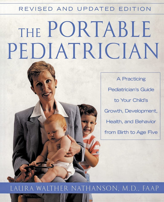 The Portable Pediatrician: A Practicing Pediatrician's Guide to Your Child's Growth, Development, Health and Behavior, from Birth to Age Five - 9426