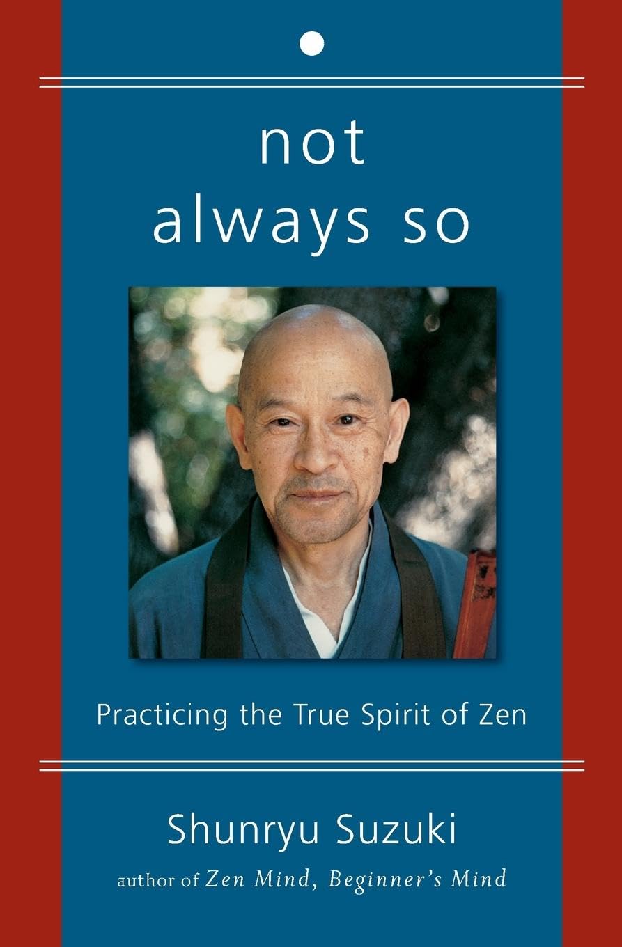 Not Always So: Practicing the True Spirit of Zen – The Final Teachings of Shunryu Suzuki to Empower Your Freedom