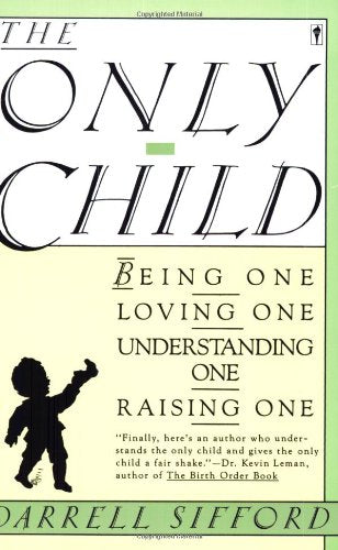 The Only Child: Being One, Loving One, Understanding One, Raising One