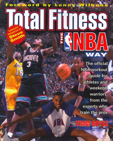 Total Fitness the NBA Way: The Official NBA Workout Guide for Athletes and Weekend Warriors, from the Experts Who Train the Pros
