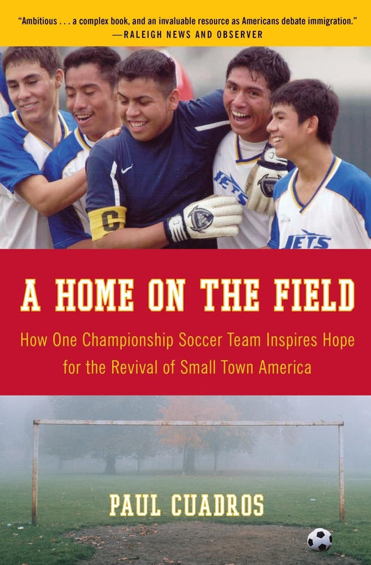 A Home on the Field: How One Championship Soccer Team Inspires Hope for the Revival of Small Town America – A Parable of Faith, Immigration, and the Pursuit of Identity