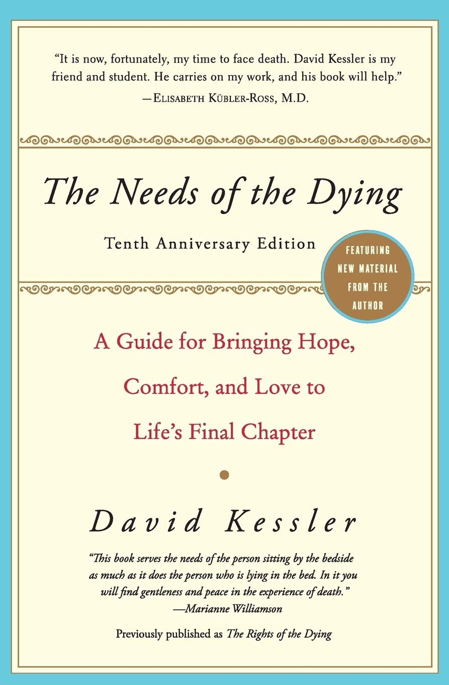 The Needs of the Dying: A Guide for Bringing Hope, Comfort, and Love to Life's Final Chapter - 1107