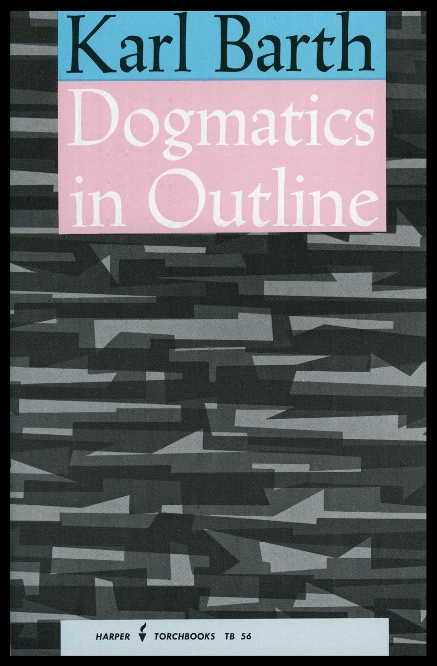 Dogmatics in Outline: Essential Christian Theology from the Twentieth Century's Greatest Theologian