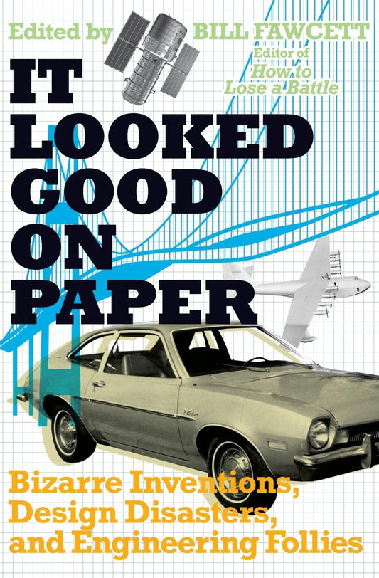 It Looked Good on Paper: Bizarre Inventions, Design Disasters, and Engineering Follies – A Remarkable Collection of Glorious Failures and Absurd Machines