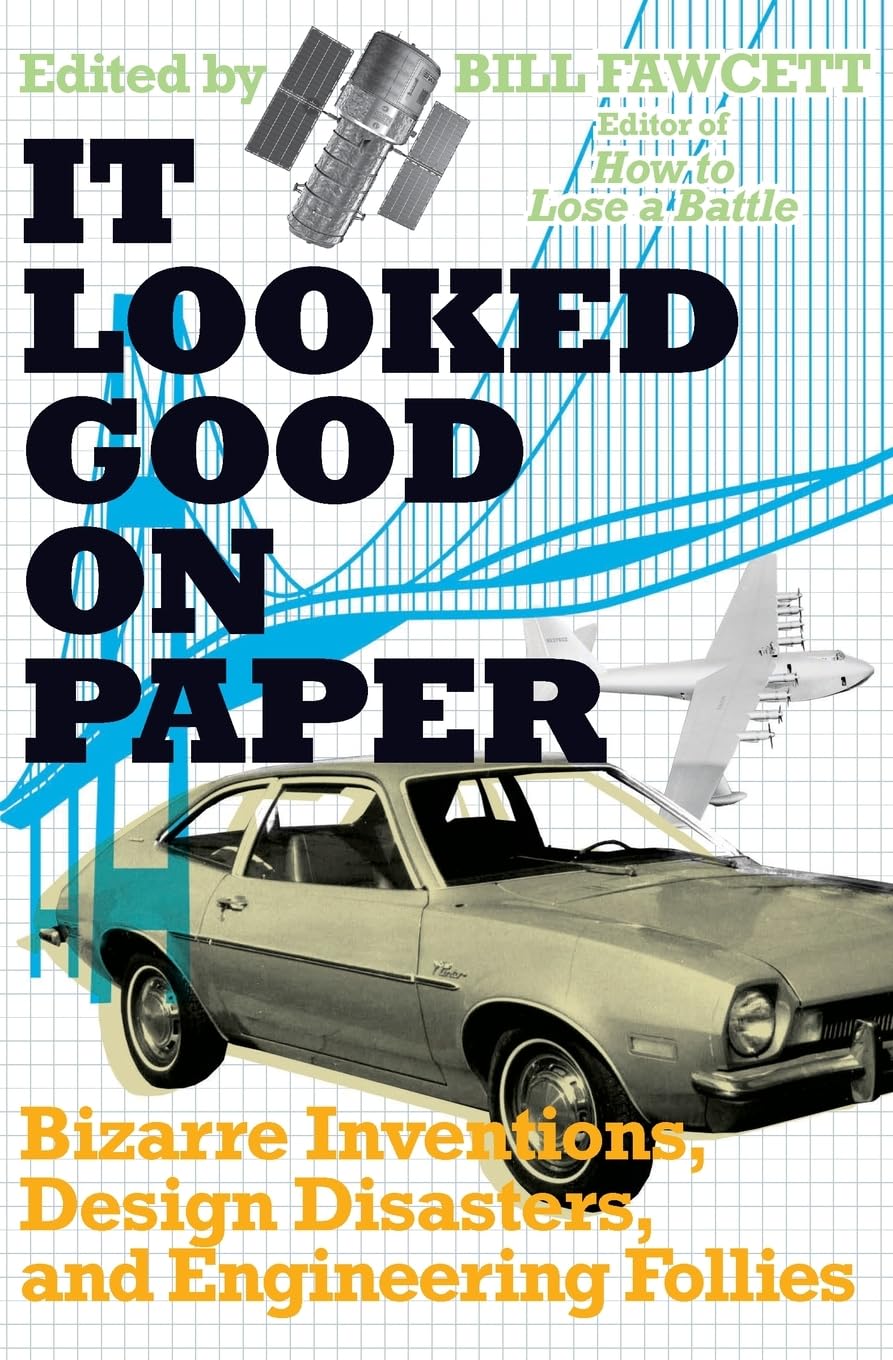 It Looked Good on Paper: Bizarre Inventions, Design Disasters, and Engineering Follies – A Remarkable Collection of Glorious Failures and Absurd Machines