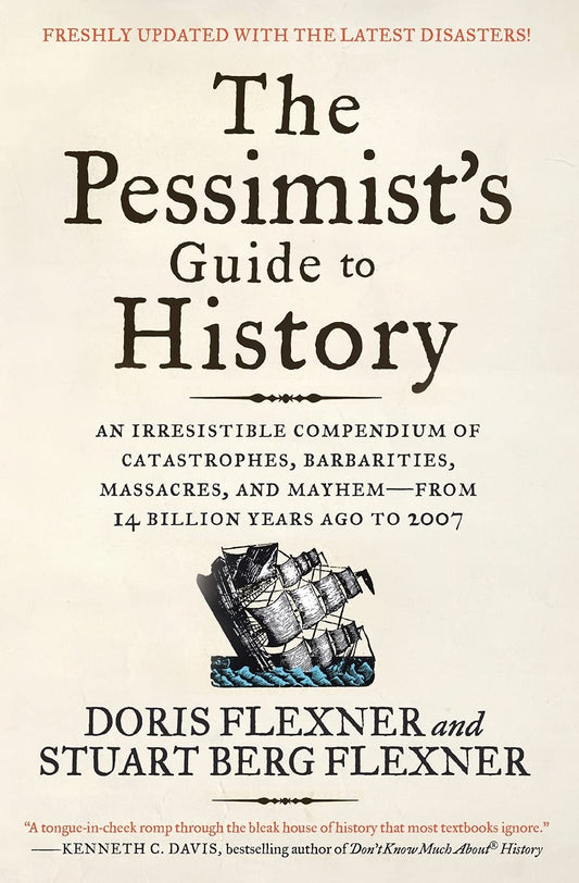 The Pessimist's Guide to History 3e: An Irresistible Compendium of Catastrophes, Barbarities, Massacres, and Mayhem―from 14 Billion Years Ago to 2007 – The Classic Chronicle of Disasters and Epidemics