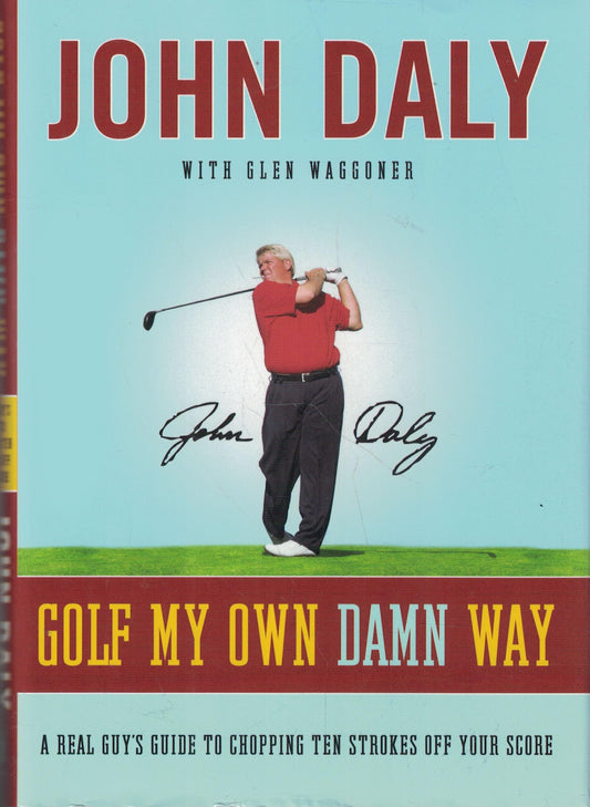 Golf My Own Damn Way: A Real Guy's Guide to Chopping Ten Strokes Off Your Score