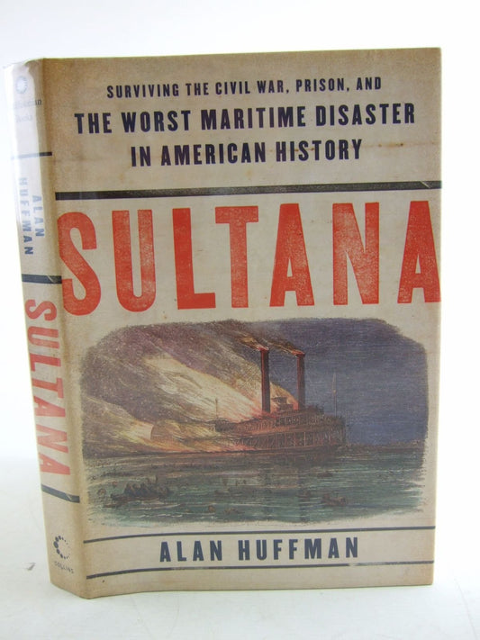 Sultana: Surviving the Civil War, Prison, and the Worst Maritime Disaster in American History