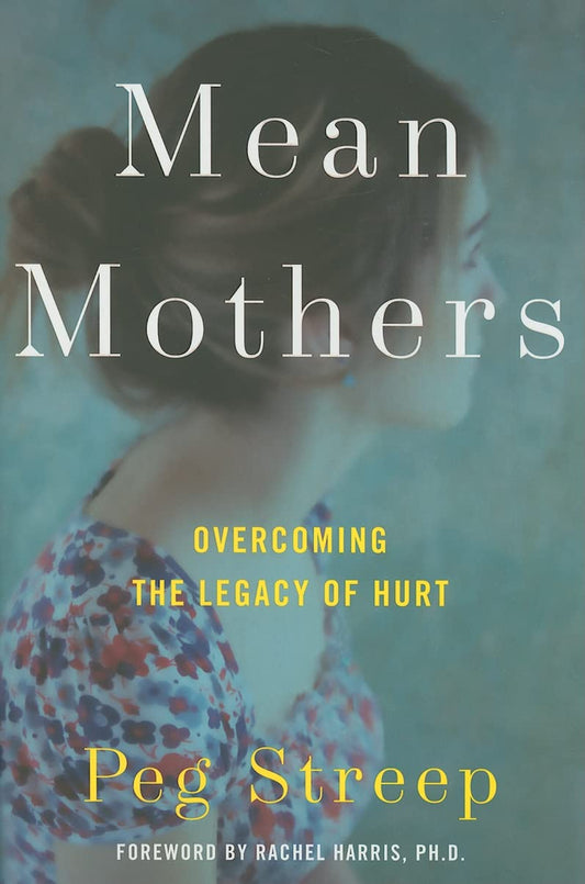 Mean Mothers: Overcoming the Legacy of Hurt – An Eye-Opening Resource on the Cultural Taboo of Maternal Behavior and Psychological Effects