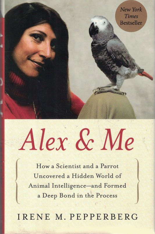 Alex & Me: How a Scientist and a Parrot Uncovered a Hidden World of Animal Intelligence--and Formed a Deep Bond in the Process - 1869