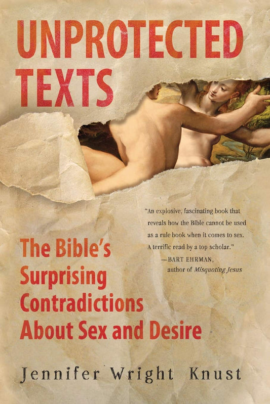 Unprotected Texts: The Bible's Surprising Contradictions About Sex and Desire - 7173