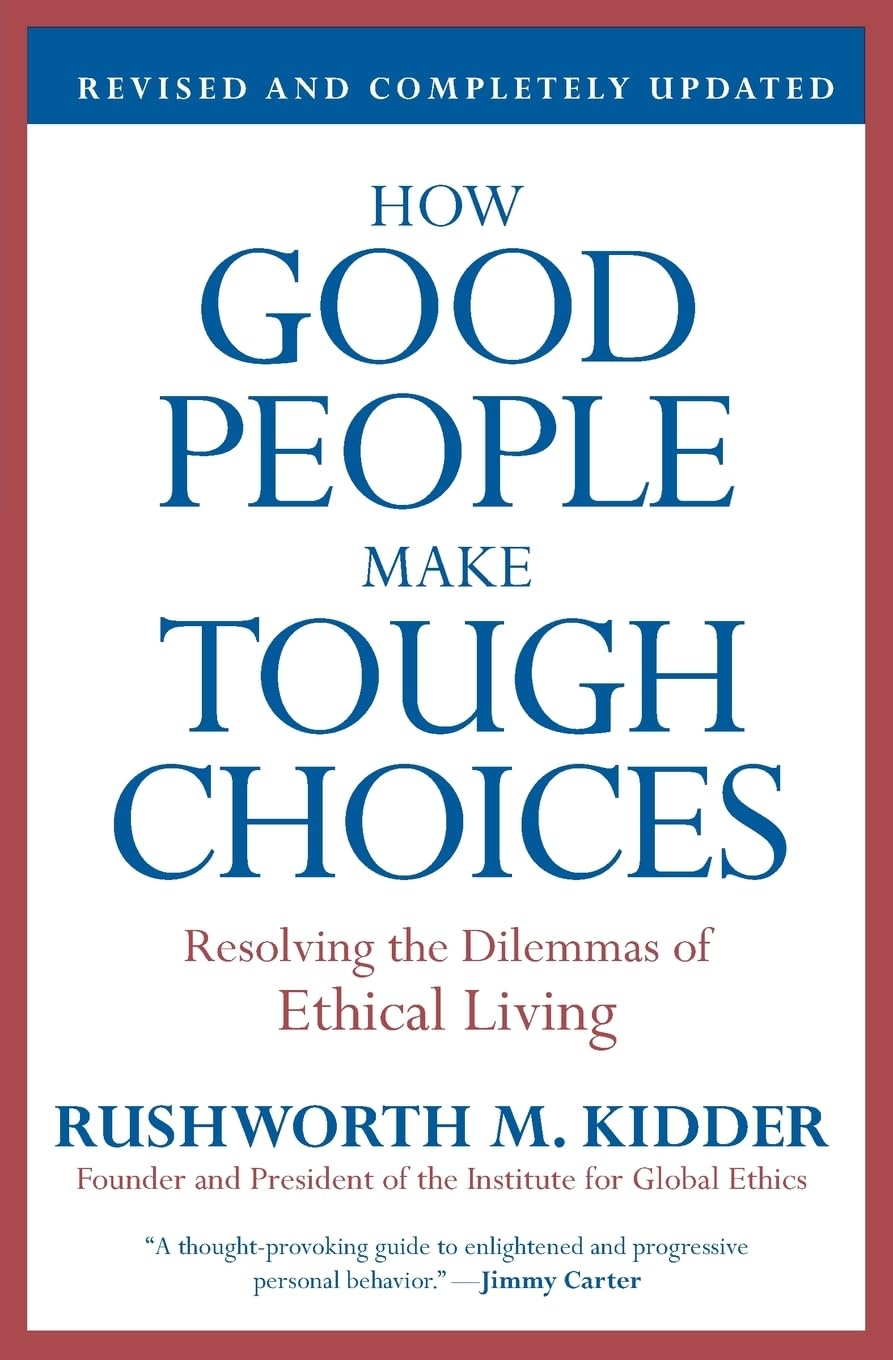 How Good People Make Tough Choices Rev Ed: Resolving the Dilemmas of Ethical Living