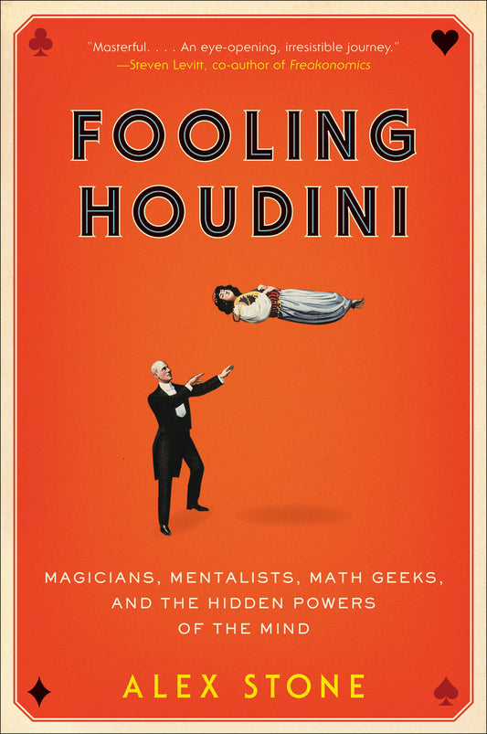 Fooling Houdini: Magicians, Mentalists, Math Geeks, and the Hidden Powers of the Mind – An Investigation into the Science and Psychology of Deception