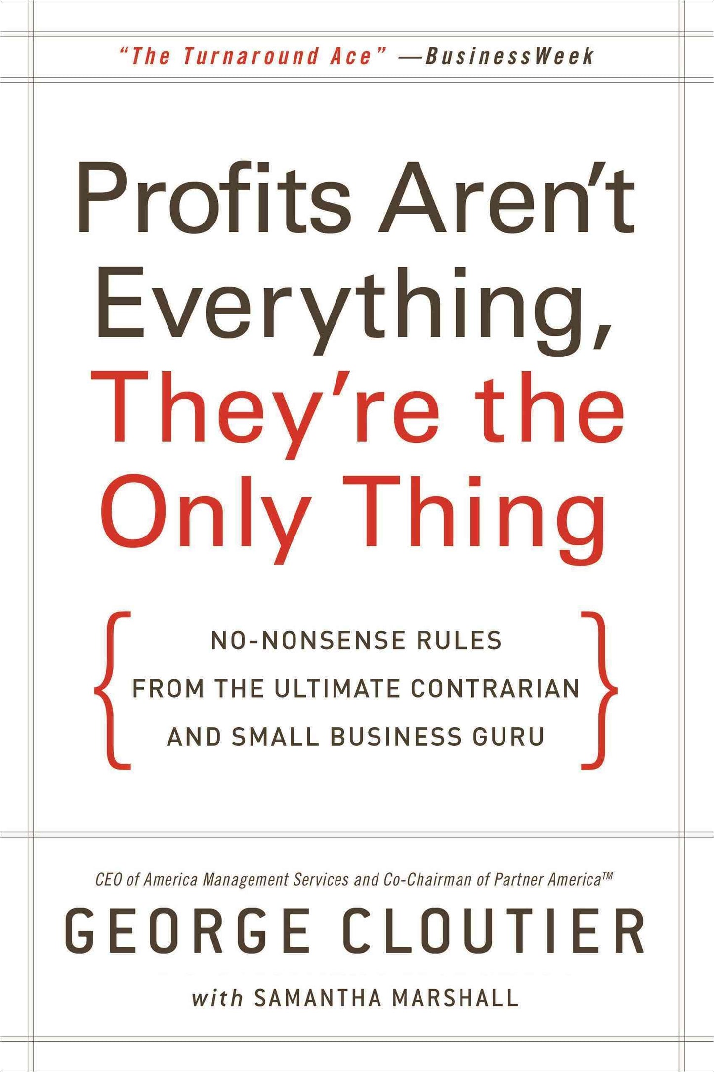 Profits Aren't Everything, They're the Only Thing: No-Nonsense Rules from the Ultimate Contrarian and Small Business Guru