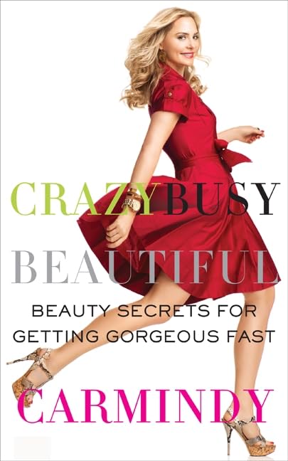 Crazy Busy Beautiful: Beauty Secrets for Getting Gorgeous Fast – The Makeup Artist's Invaluable Guide: 597+ Tricks