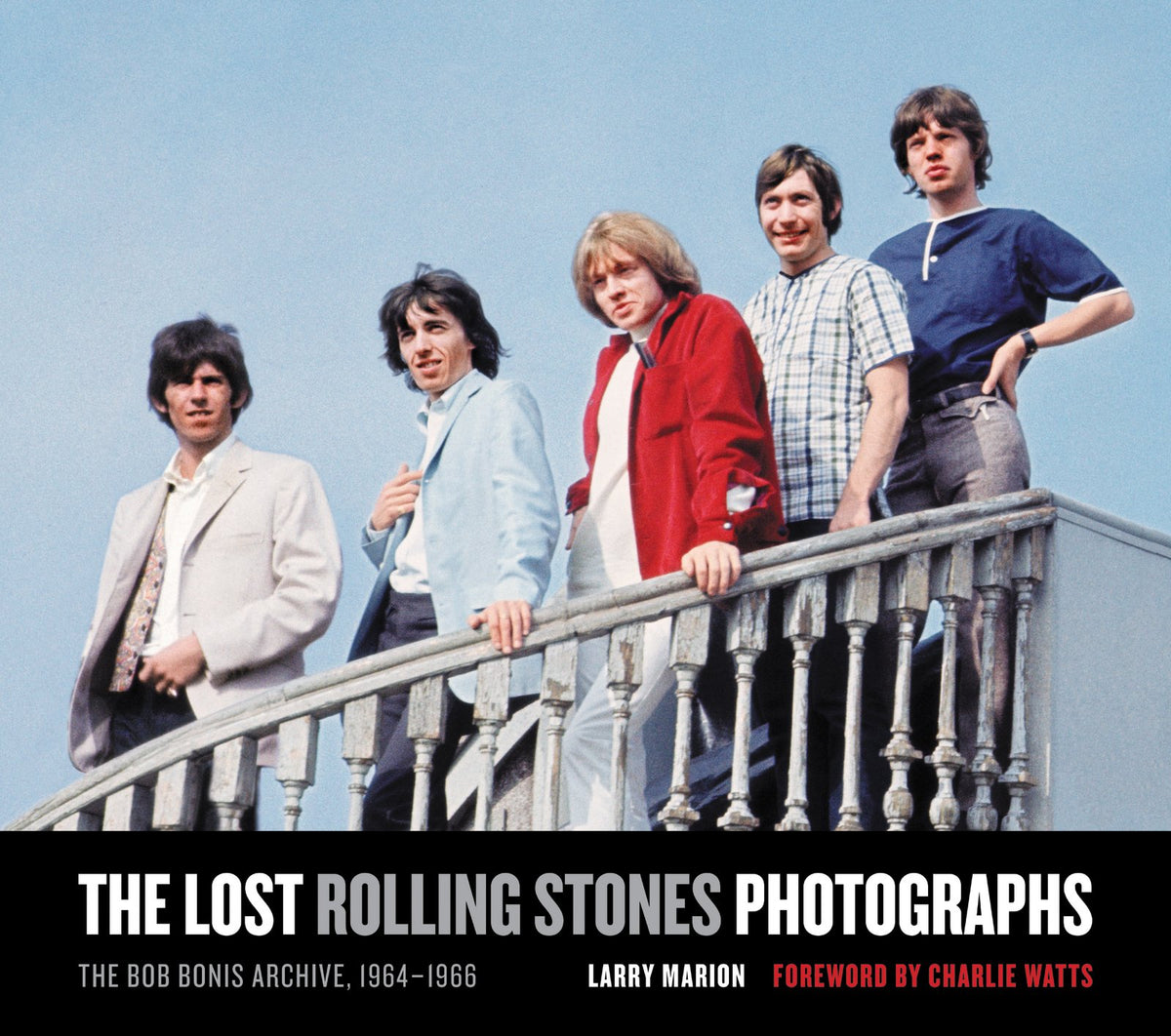 The Lost Rolling Stones Photographs: The Bob Bonis Archive, 1964-1966 – Rare, Never-Before-Seen Images from Behind the Scenes of Their Pivotal US Tour