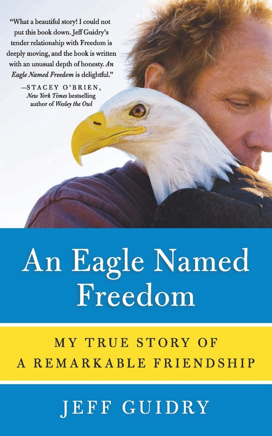 An Eagle Named Freedom: A Heartwarming Story of Healing, Friendship, and the Extraordinary Bond Between Man and Eagle