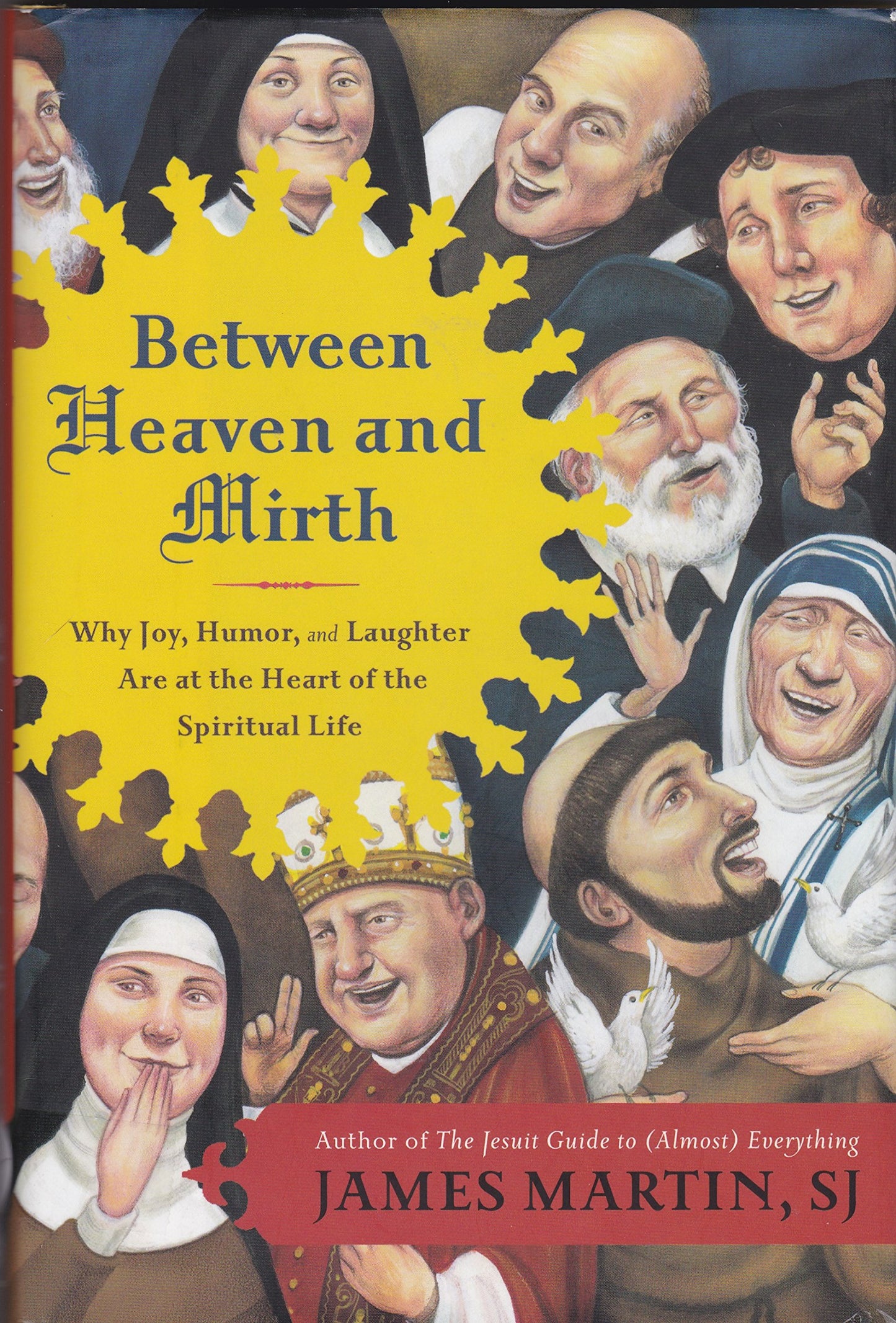 Between Heaven and Mirth: Why Joy, Humor, and Laughter Are at the Heart of the Spiritual Life