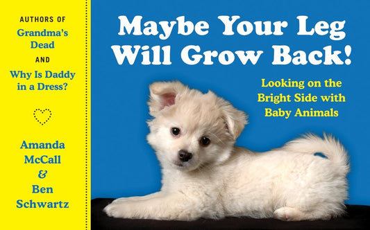 Maybe Your Leg Will Grow Back!: Looking on the Bright Side with Baby Animals