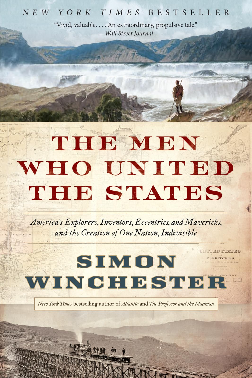 The Men Who United the States: America's Explorers, Inventors, Eccentrics and Mavericks, and the Creation of One Nation, Indivisible – A Lively and ... from Lewis and Clark to Modern Infrastructure
