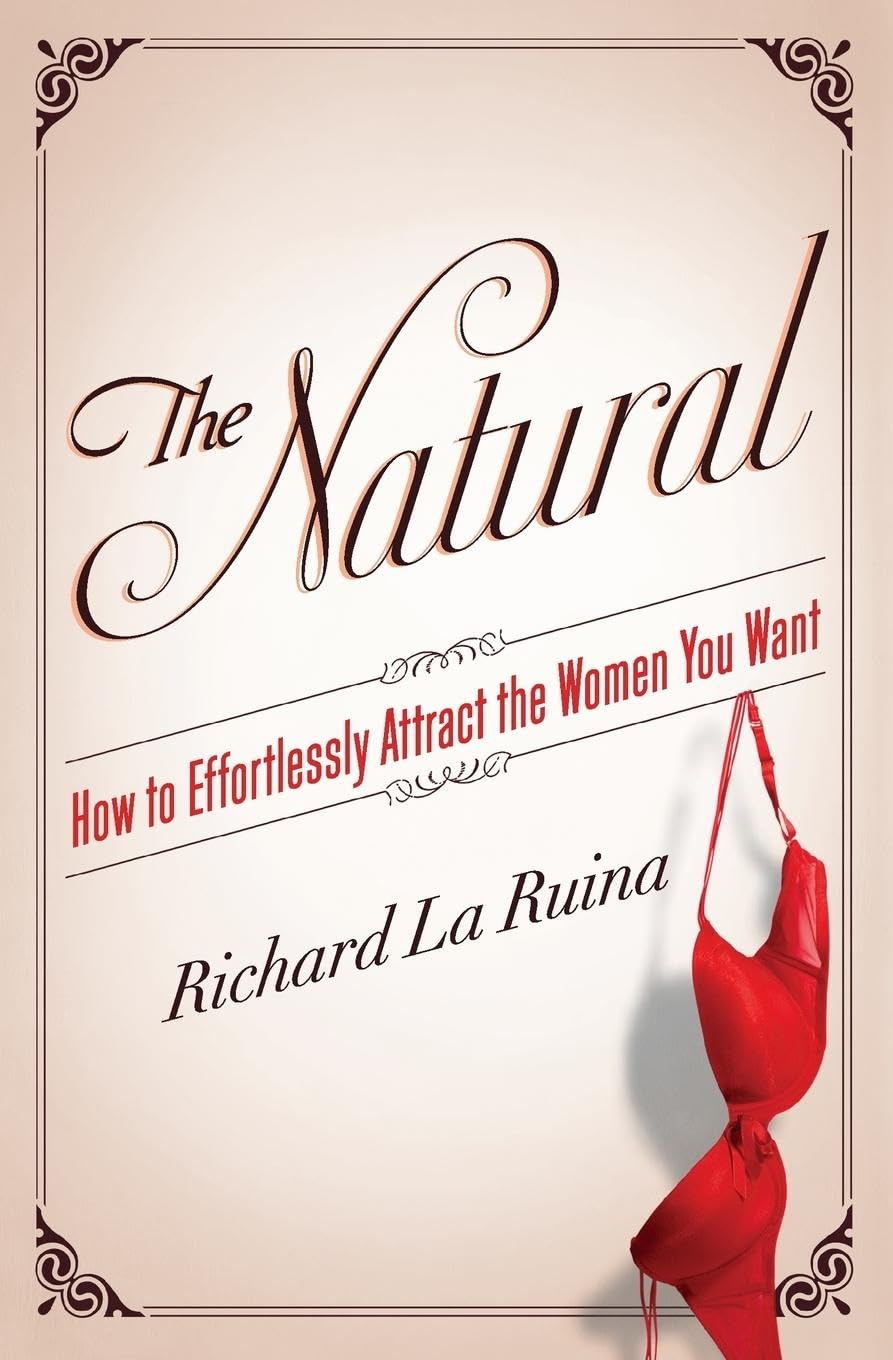 The Natural: How to Effortlessly Attract the Women You Want – A Proven System for Confidence, Charm, and Seduction
