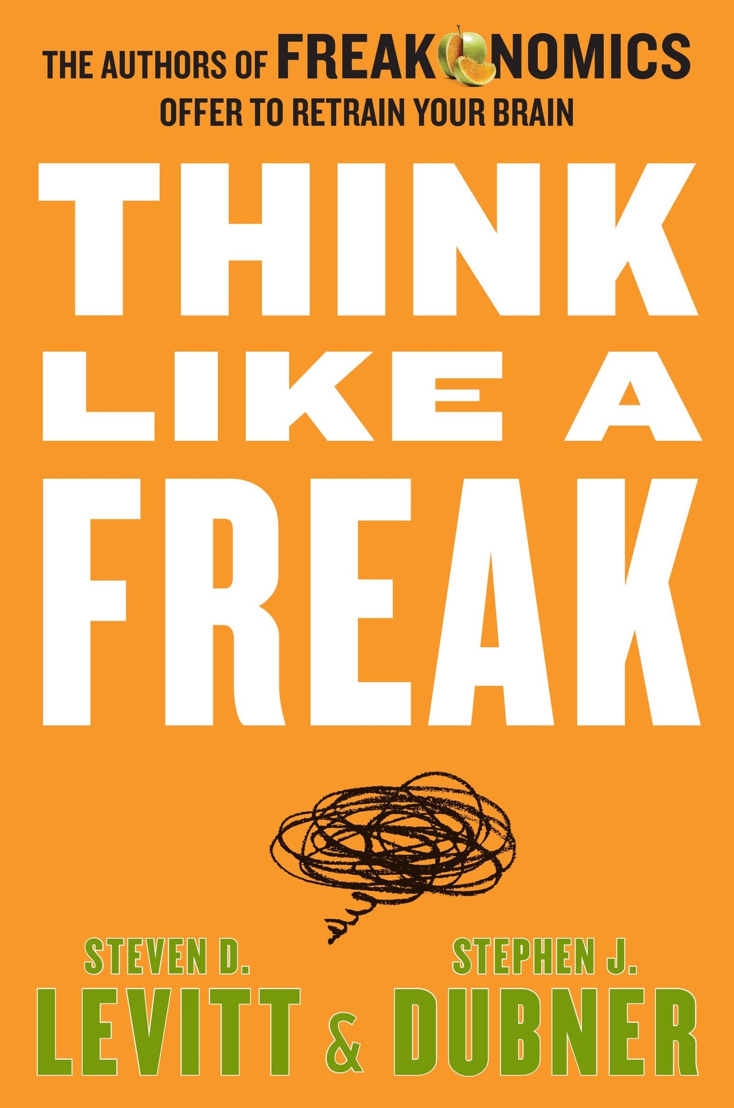 Think Like a Freak: The Authors of Freakonomics Offer to Retrain Your Brain - 465