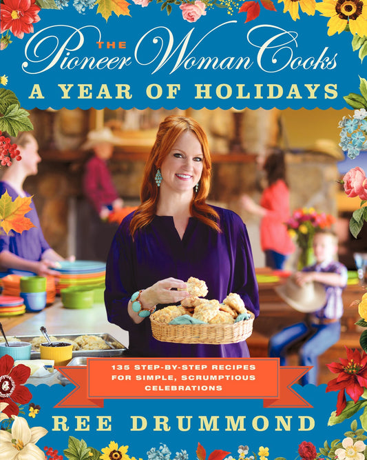 The Pioneer Woman Cooks―A Year of Holidays: 140 Step-by-Step Recipes for Simple, Scrumptious Celebrations - 1779