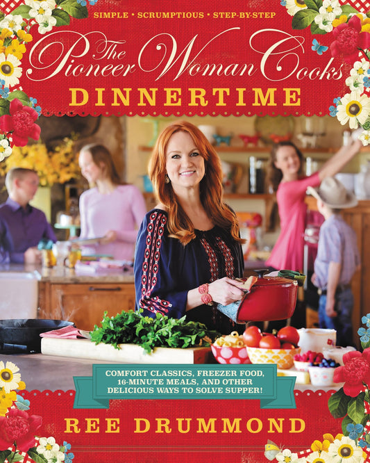 The Pioneer Woman Cooks: Dinnertime - Comfort Classics, Freezer Food, 16-minute Meals, and Other Delicious Ways to Solve Supper - 4007