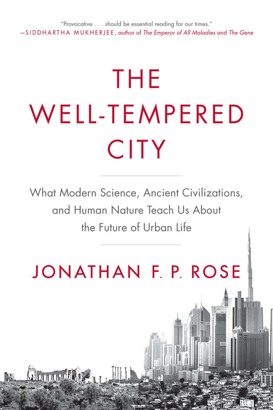 The Well-Tempered City: What Modern Science, Ancient Civilizations, and Human Nature Teach Us About the Future of Urban Life – An Award-Winning Blueprint for Equality and Opportunity