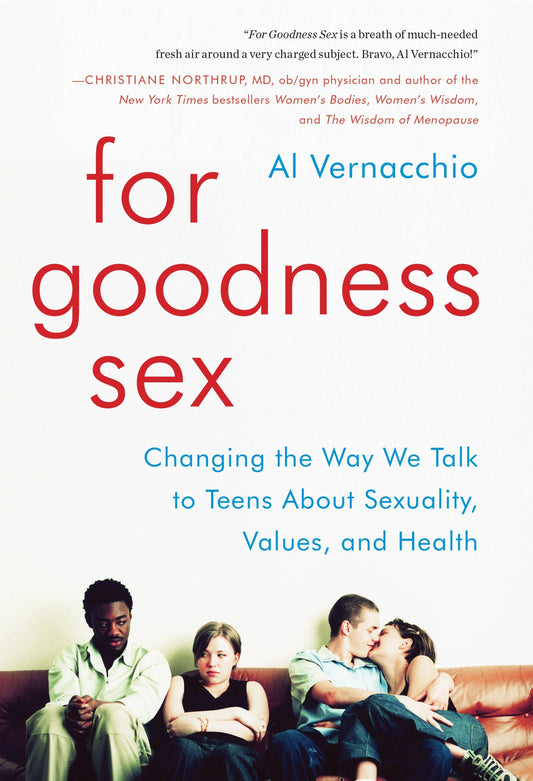 For Goodness Sex: Changing the Way We Talk to Teens About Sexuality, Values, and Health – Updated Tools for Parents Teaching Adolescents About Sexuality Beyond Abstinence