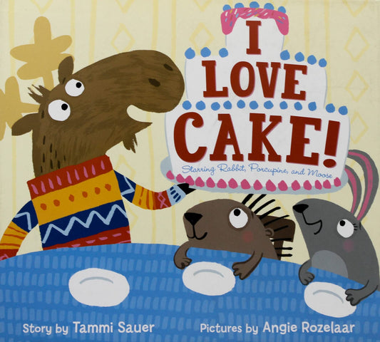 I Love Cake!: Starring Rabbit, Porcupine, and Moose – A Hilarious Picture Book for Kids (Ages 4-8) About Birthday Parties and Friendship