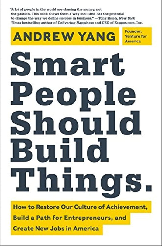 Smart People Should Build Things: How to Restore Our Culture of Achievement, Build a Path for Entrepreneurs, and Create New Jobs in America