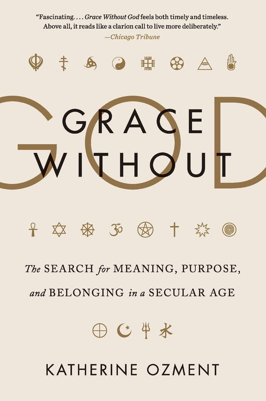 Grace Without God: The Search for Meaning, Purpose, and Belonging in a Secular Age
